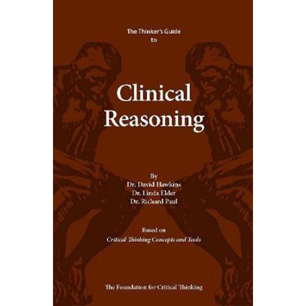 The Thinker's Guide to Clinical Reasoning : Based on Critical Thinking Concepts and Tools